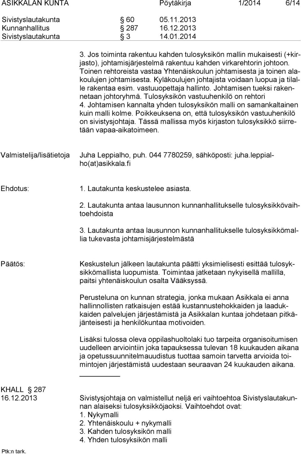 Toi nen reh toreista vastaa Yhtenäiskoulun johtamisesta ja toinen alakoulujen johtamisesta. Kyläkoulujen johtajista voidaan luopua ja tilalle raken taa esim. vastuuopettaja hallinto.