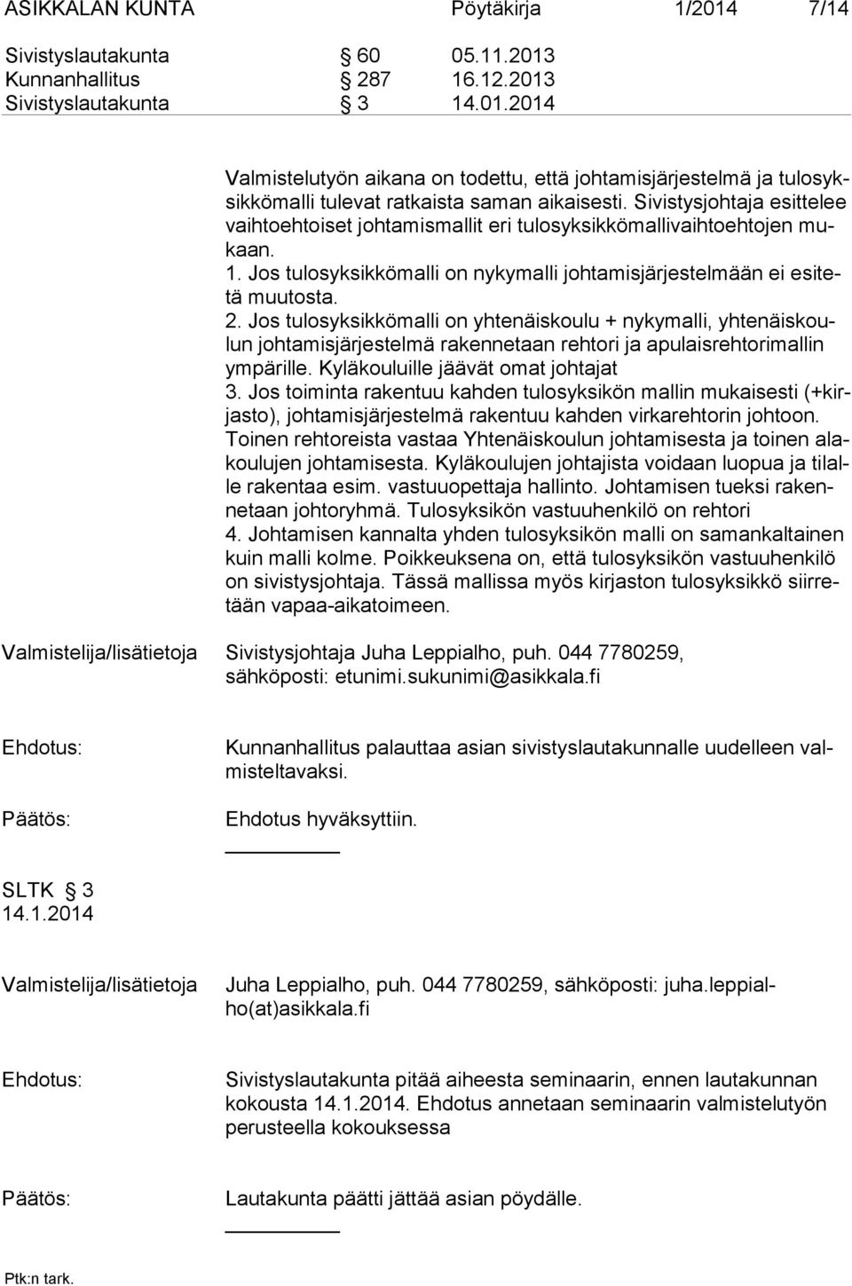 Jos tulosyksikkömalli on yhtenäiskoulu + nykymalli, yhtenäiskoulun johtamisjärjestelmä rakennetaan rehtori ja apulaisrehtorimallin ympärille. Kyläkouluille jäävät omat johtajat 3.