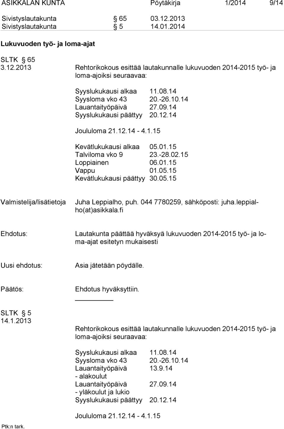 05.15 Kevätlukukausi päättyy 30.05.15 Valmistelija/lisätietoja Juha Leppialho, puh. 044 7780259, sähköposti: juha.leppialho(at)asikkala.