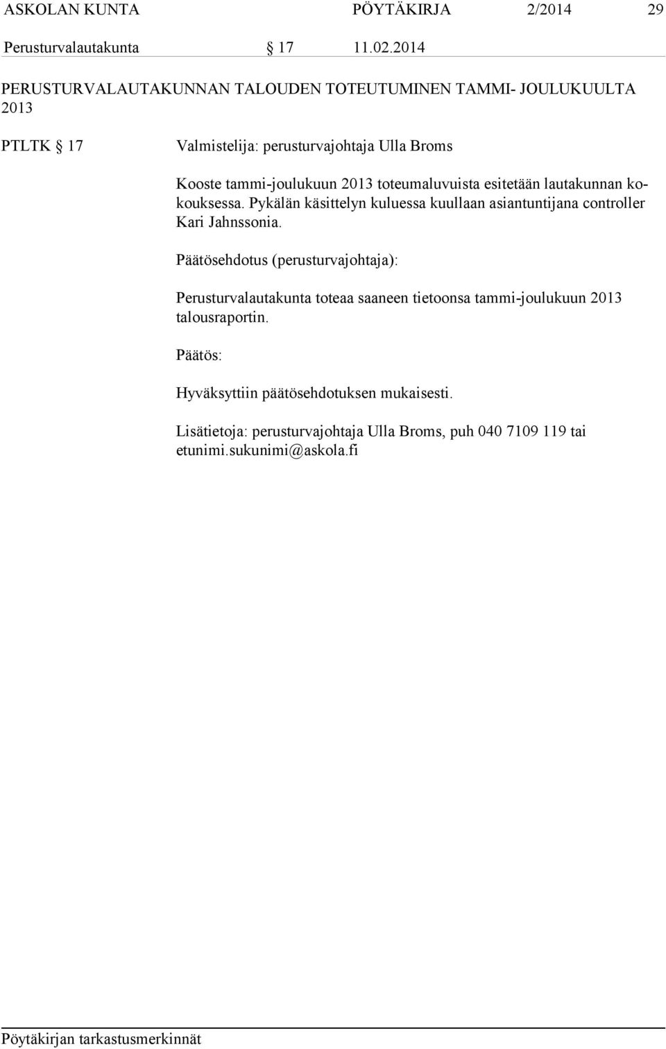 2013 toteumaluvuista esitetään lautakunnan kokouksessa. Pykälän käsittelyn kuluessa kuullaan asiantuntijana controller Kari Jahnssonia.