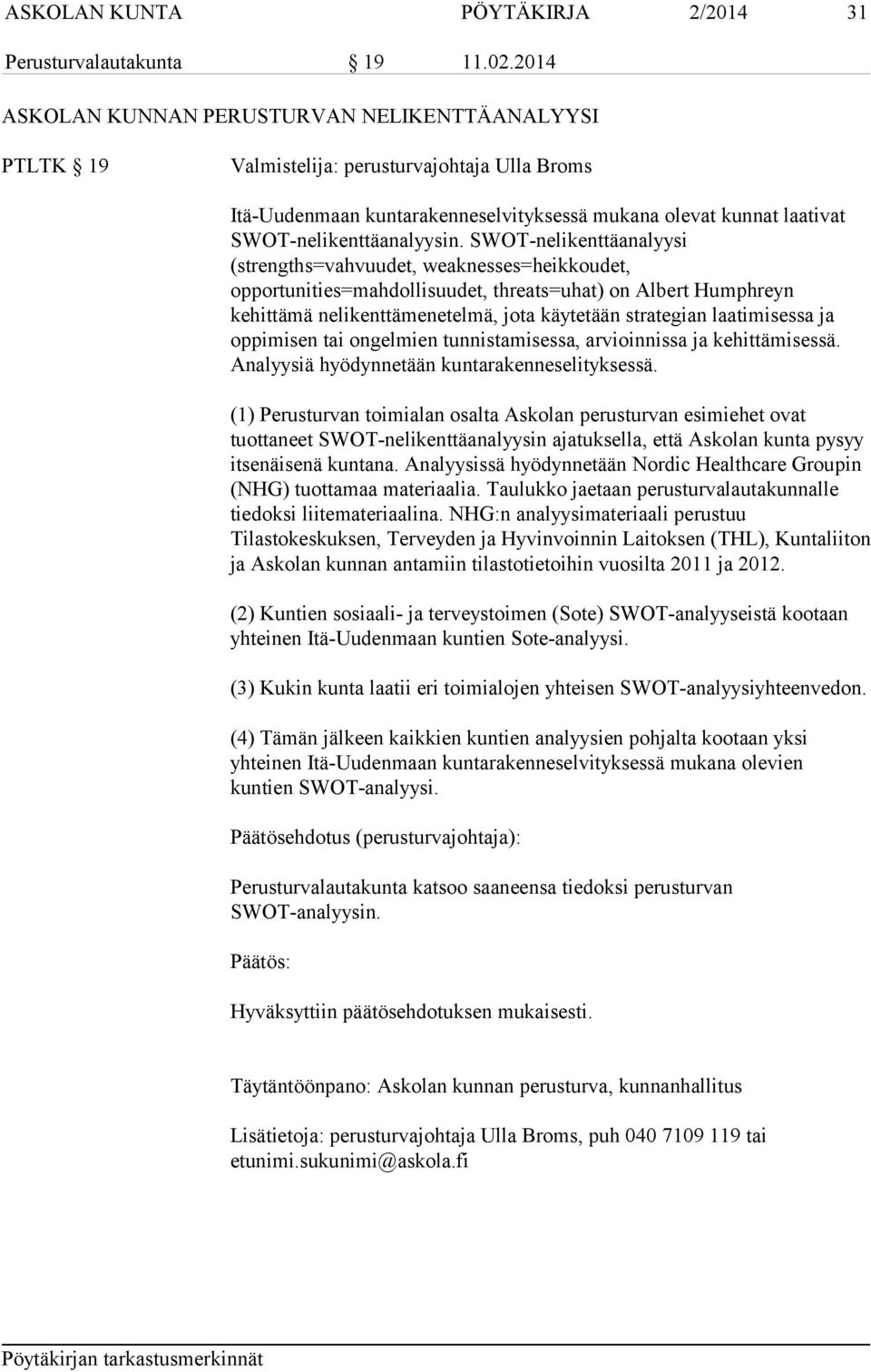 SWOT-nelikenttäanalyysi (strengths=vahvuudet, weaknesses=heikkoudet, opportunities=mahdollisuudet, threats=uhat) on Albert Humphreyn kehittämä nelikenttämenetelmä, jota käytetään strategian