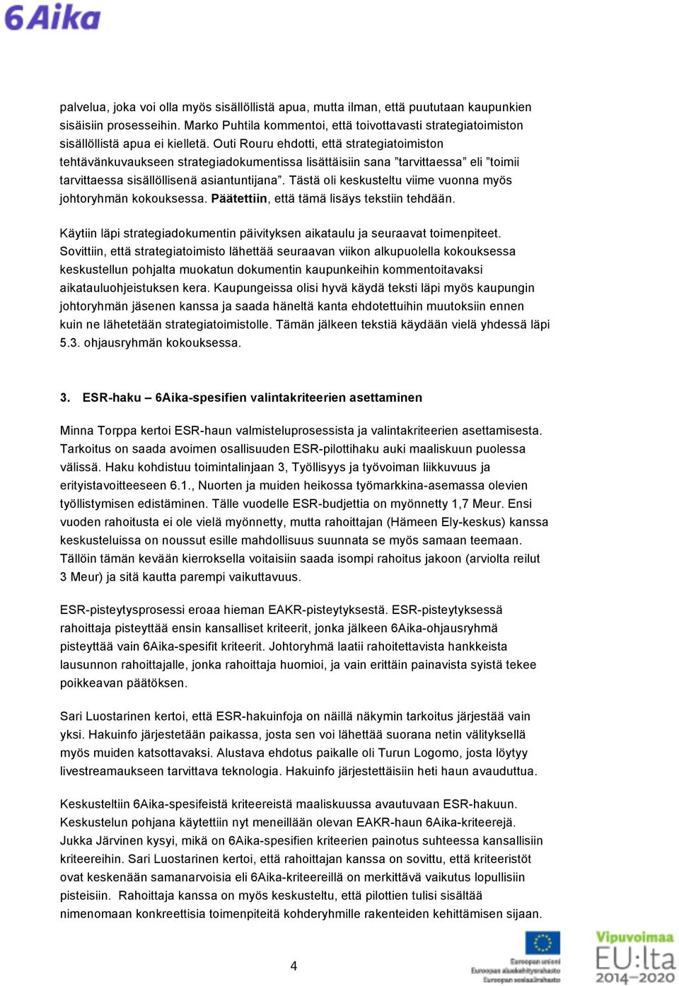 Outi Rouru ehdotti, että strategiatoimiston tehtävänkuvaukseen strategiadokumentissa lisättäisiin sana tarvittaessa eli toimii tarvittaessa sisällöllisenä asiantuntijana.