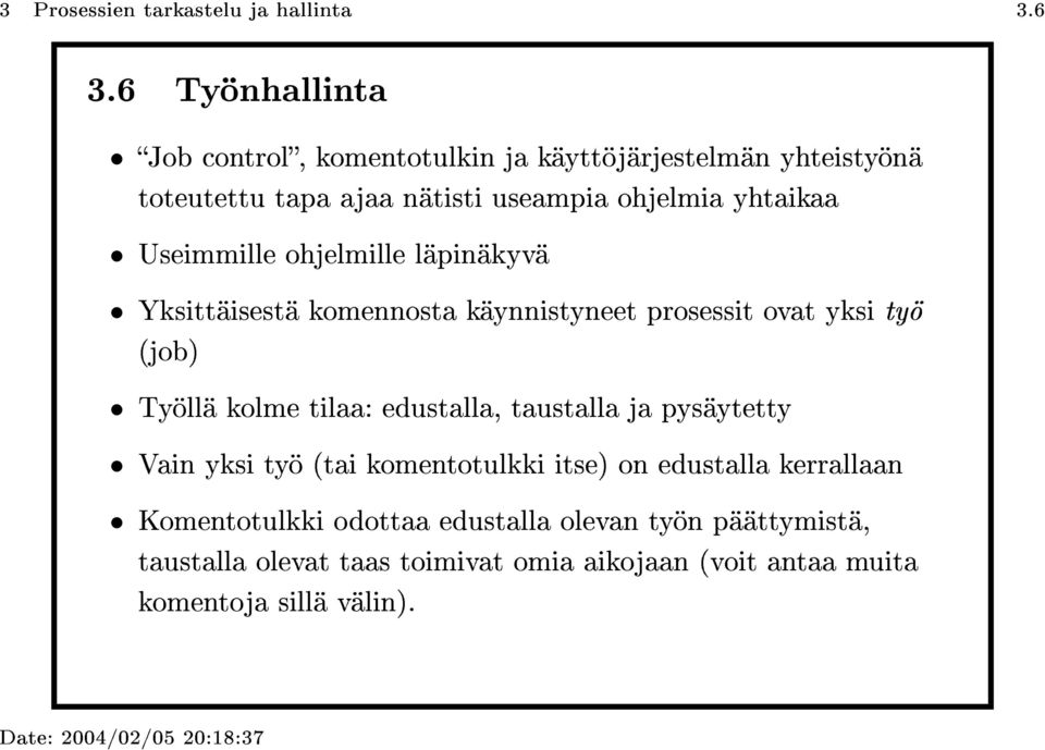 Useimmille ohjelmille läpinäkyvä Yksittäisestä komennosta käynnistyneet prosessit ovat yksi työ (job) Työllä kolme tilaa: edustalla,