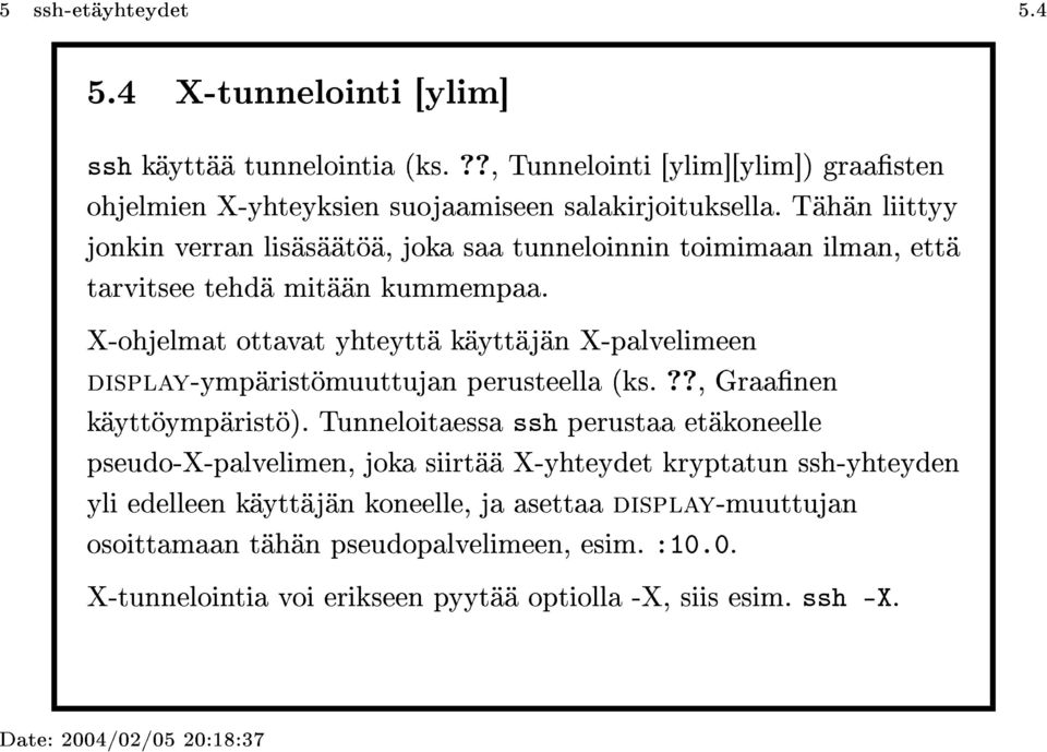 X-ohjelmat ottavat yhteyttä käyttäjän X-palvelimeen display-ympäristömuuttujan perusteella (ks.??, Graanen käyttöympäristö).