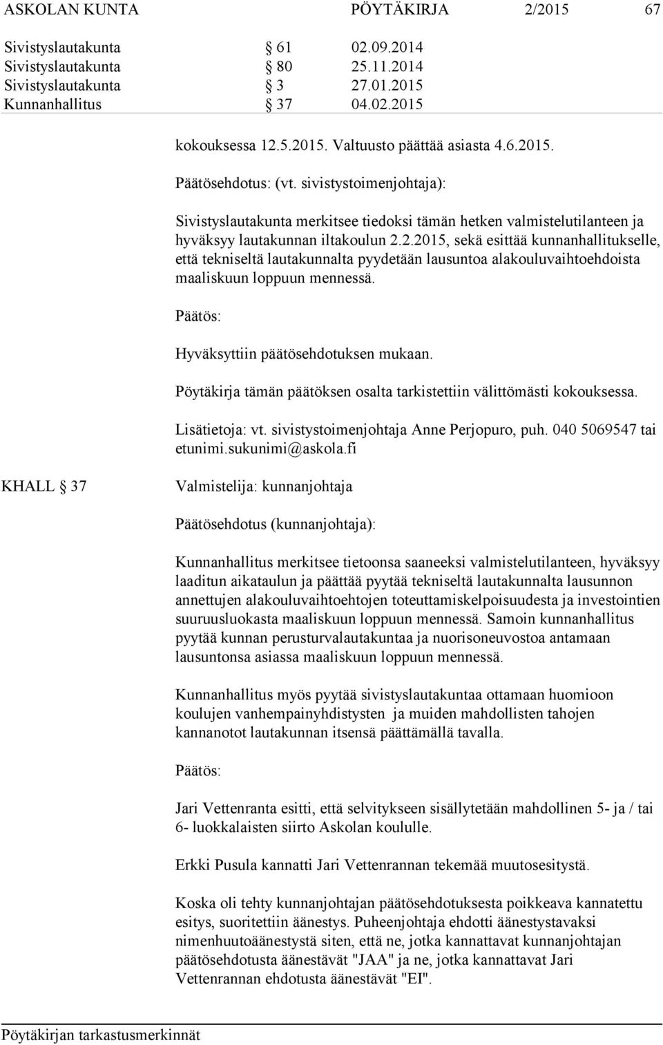 Hyväksyttiin päätösehdotuksen mukaan. Pöytäkirja tämän päätöksen osalta tarkistettiin välittömästi kokouksessa. Lisätietoja: vt. sivistystoimenjohtaja Anne Perjopuro, puh. 040 5069547 tai etunimi.