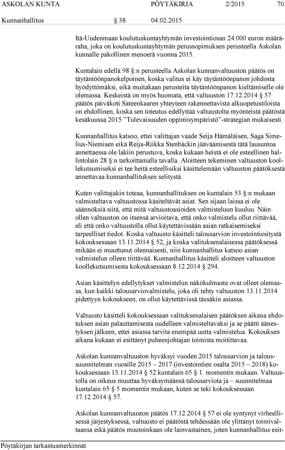 Kuntalain edellä 98 :n perusteella Askolan kunnanvaltuuston päätös on täy tän töön pa no kel poi nen, koska valitus ei käy täytäntöönpanon johdosta hyö dyt tö mäk si, eikä muitakaan perusteita