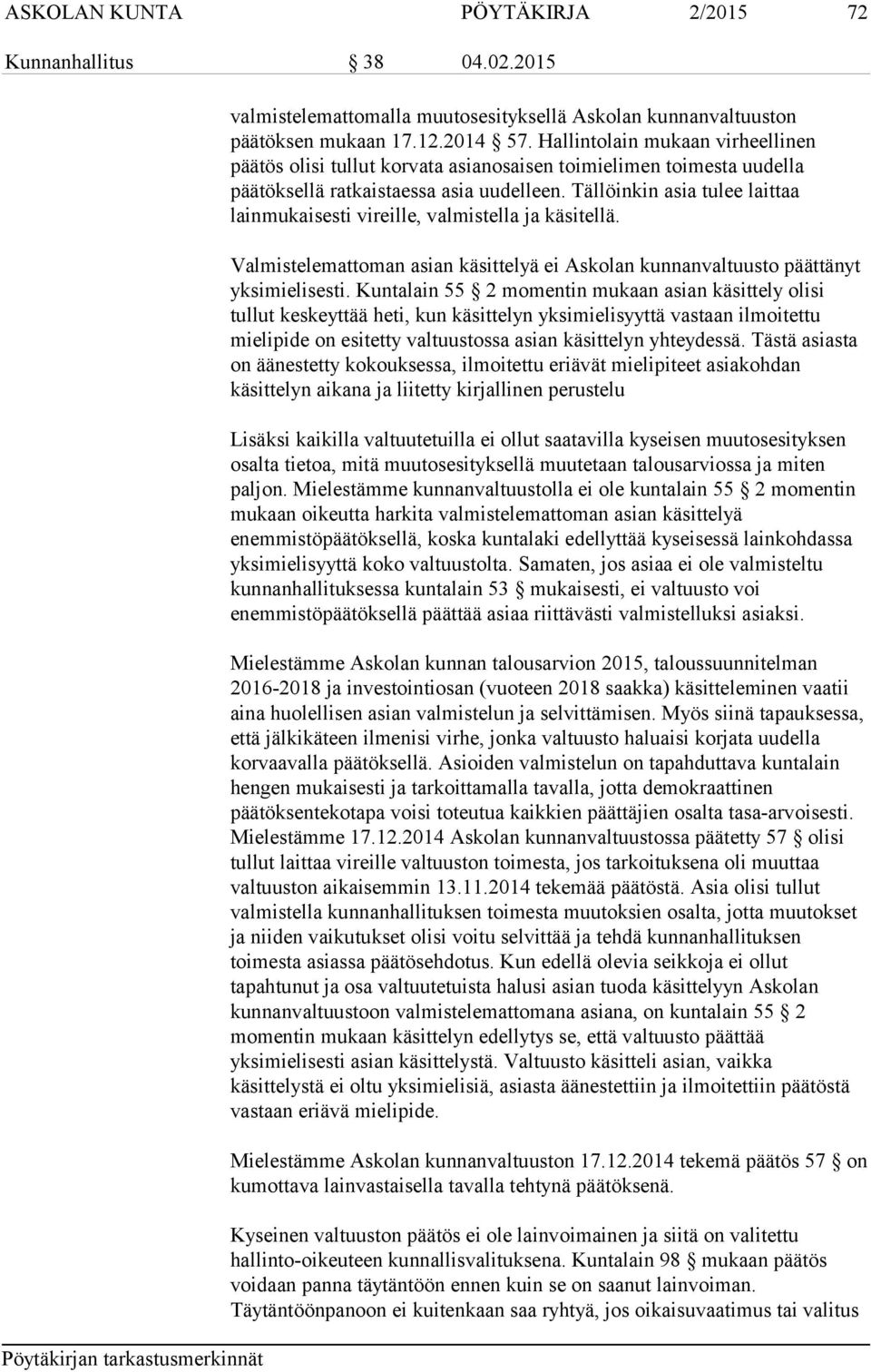 Tällöinkin asia tulee laittaa lainmukaisesti vireille, valmistella ja käsitellä. Valmistelemattoman asian käsittelyä ei Askolan kunnanvaltuusto päättänyt yksimielisesti.