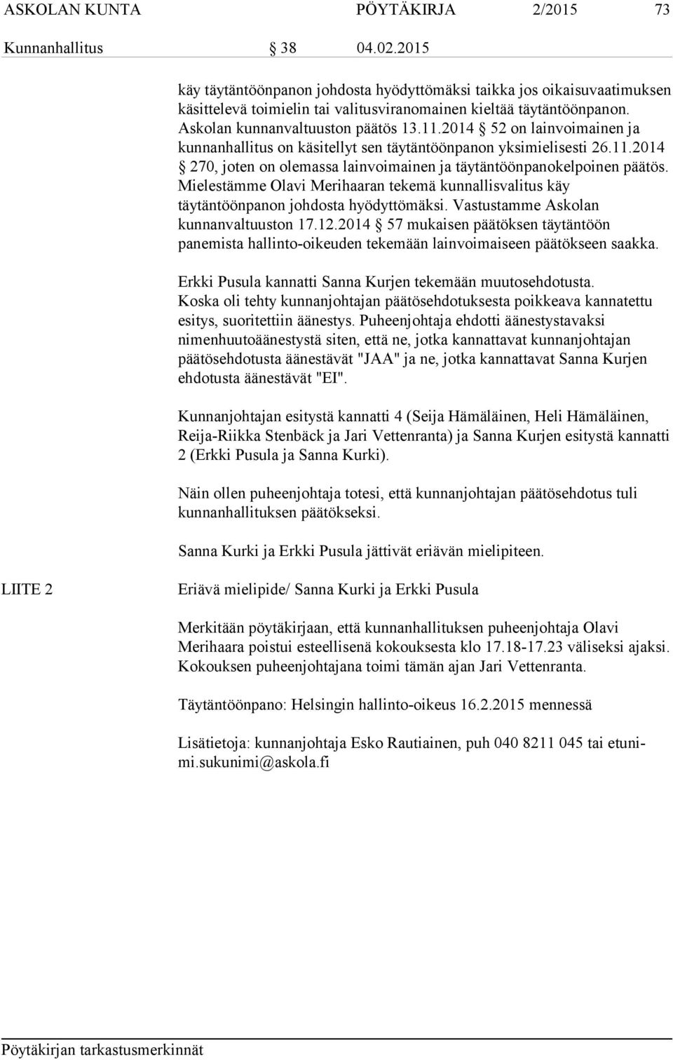 2014 52 on lainvoimainen ja kunnanhallitus on käsitellyt sen täytäntöönpanon yksimielisesti 26.11.2014 270, joten on olemassa lainvoimainen ja täytäntöönpanokelpoinen päätös.