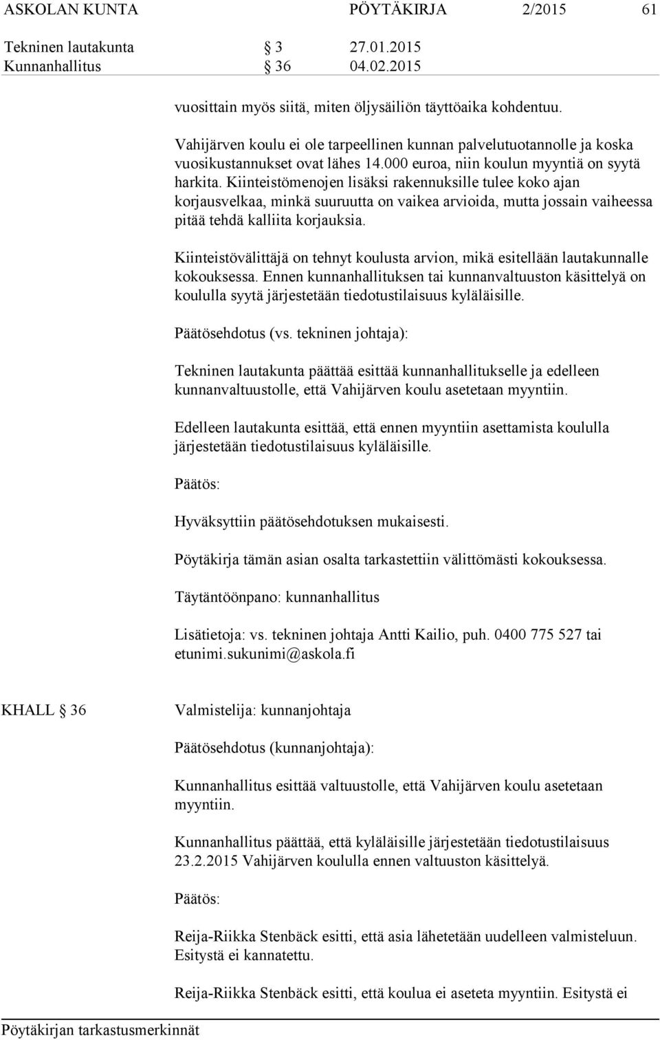 Kiinteistömenojen lisäksi rakennuksille tulee koko ajan korjausvelkaa, minkä suuruutta on vaikea arvioida, mutta jossain vaiheessa pitää tehdä kalliita korjauksia.