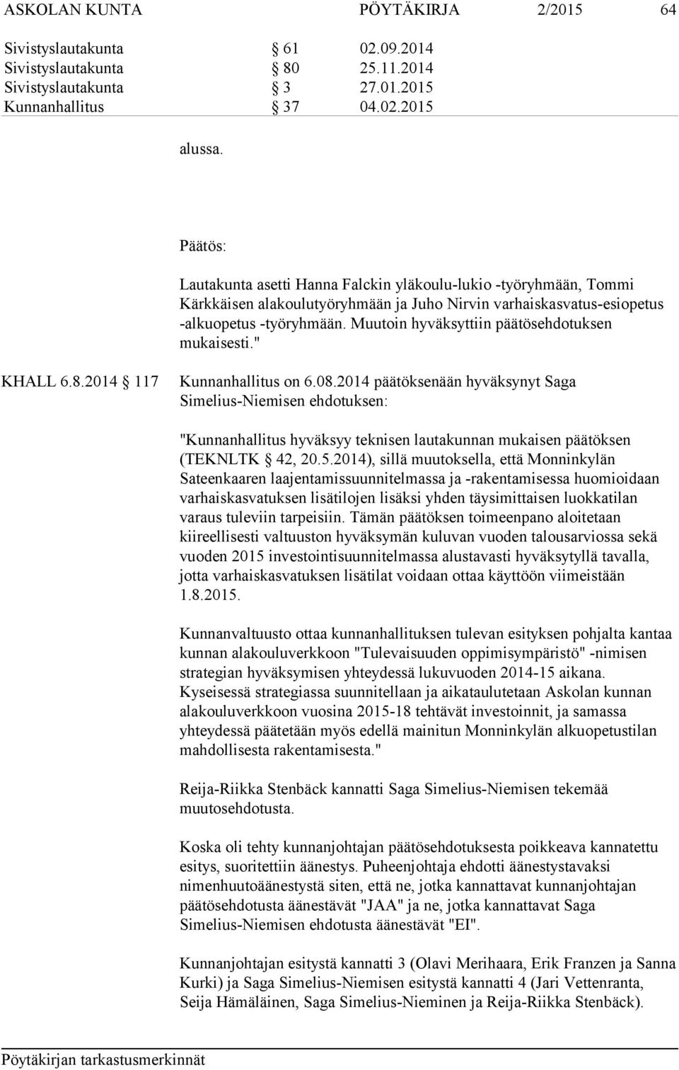 Muutoin hyväksyttiin päätösehdotuksen mukaisesti." KHALL 6.8.2014 117 Kunnanhallitus on 6.08.