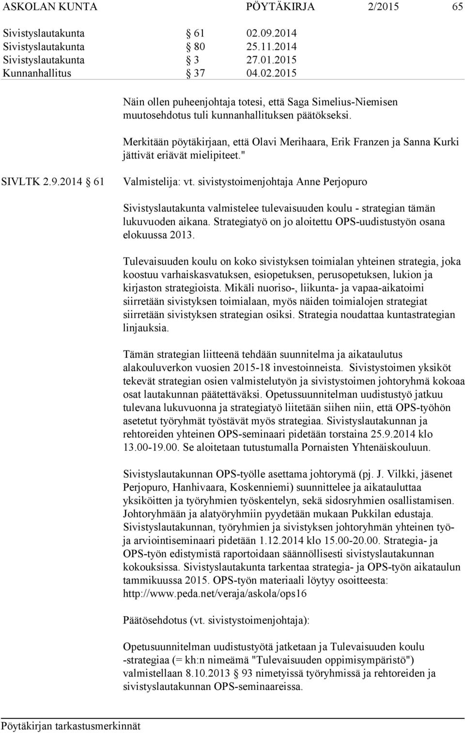 sivistystoimenjohtaja Anne Perjopuro Sivistyslautakunta valmistelee tulevaisuuden koulu - strategian tämän lukuvuoden aikana. Strategiatyö on jo aloitettu OPS-uudistustyön osana elokuussa 2013.