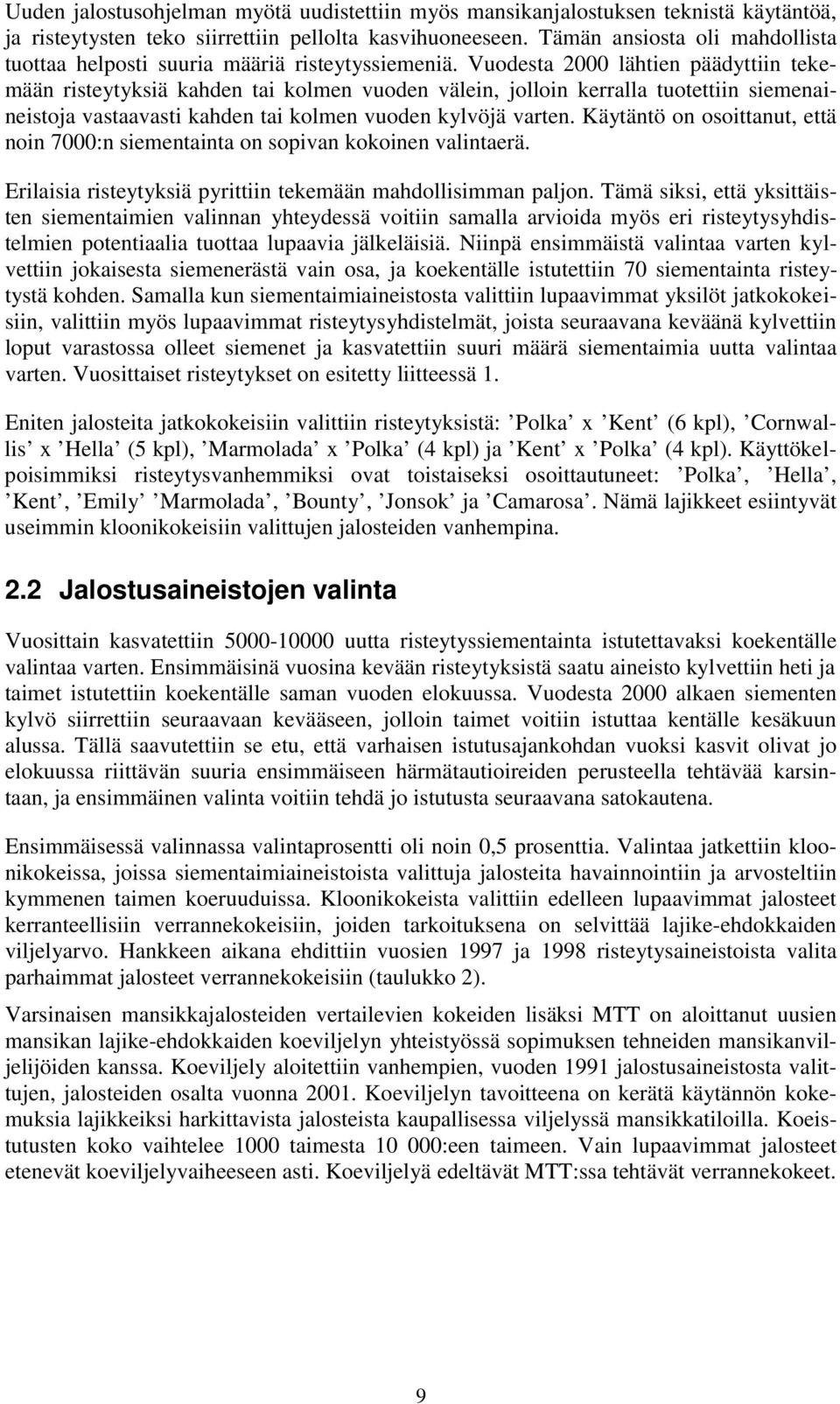 Vuodesta 2000 lähtien päädyttiin tekemään risteytyksiä kahden tai kolmen vuoden välein, jolloin kerralla tuotettiin siemenaineistoja vastaavasti kahden tai kolmen vuoden kylvöjä varten.