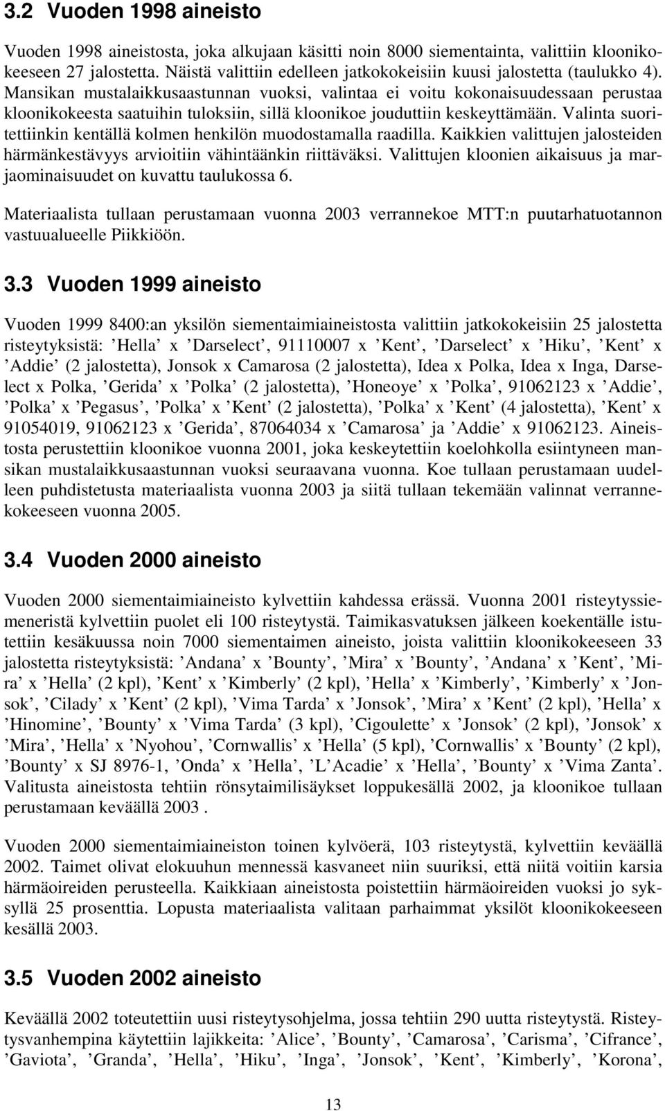 Mansikan mustalaikkusaastunnan vuoksi, valintaa ei voitu kokonaisuudessaan perustaa kloonikokeesta saatuihin tuloksiin, sillä kloonikoe jouduttiin keskeyttämään.