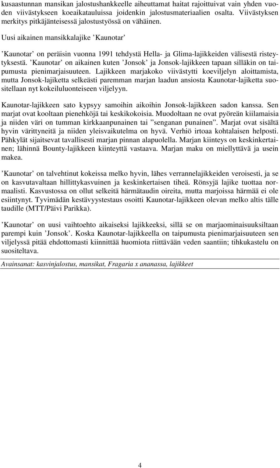 Kaunotar on aikainen kuten Jonsok ja Jonsok-lajikkeen tapaan silläkin on taipumusta pienimarjaisuuteen.