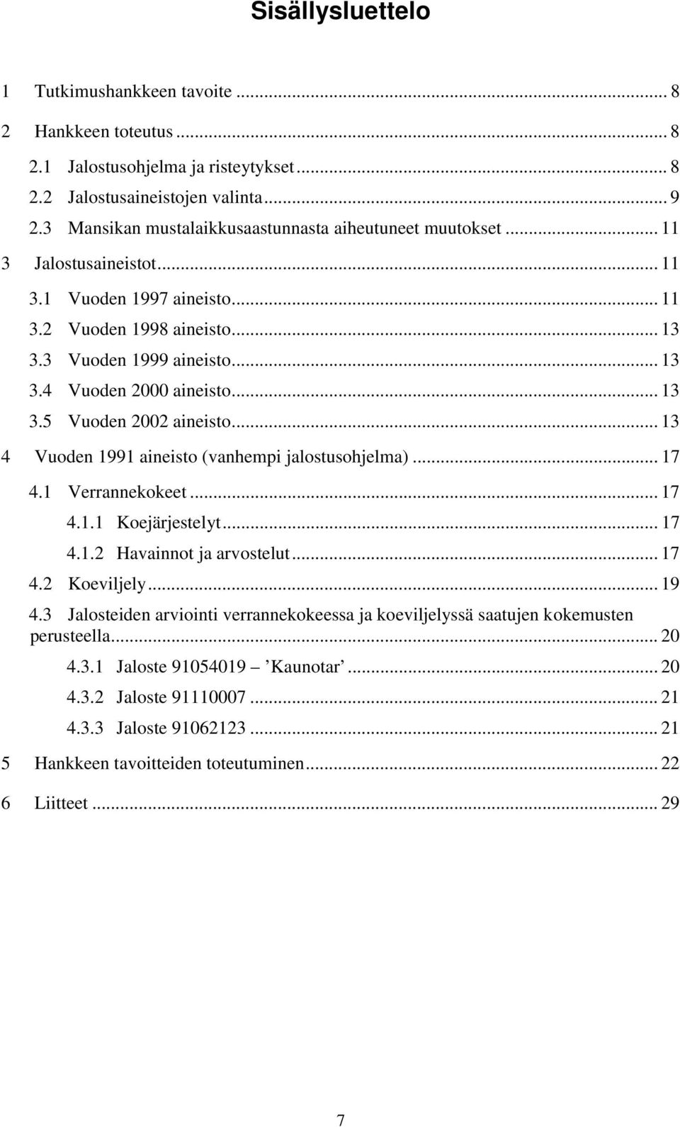 .. 13 3.5 Vuoden 2002 aineisto... 13 4 Vuoden 1991 aineisto (vanhempi jalostusohjelma)... 17 4.1 Verrannekokeet... 17 4.1.1 Koejärjestelyt... 17 4.1.2 Havainnot ja arvostelut... 17 4.2 Koeviljely.