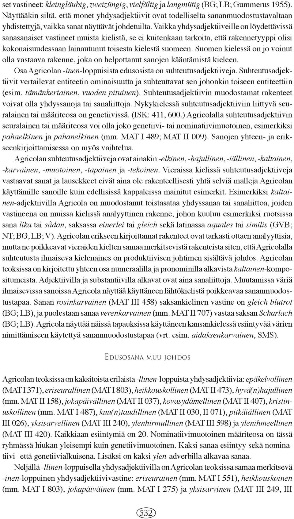 Vaikka yhdysadjektiiveille on löydettävissä sanasanaiset vastineet muista kielistä, se ei kuitenkaan tarkoita, että rakennetyyppi olisi kokonaisuudessaan lainautunut toisesta kielestä suomeen.