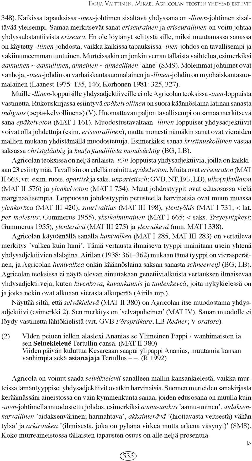 En ole löytänyt selitystä sille, miksi muutamassa sanassa on käytetty -llinen-johdosta, vaikka kaikissa tapauksissa -inen-johdos on tavallisempi ja vakiintuneemman tuntuinen.