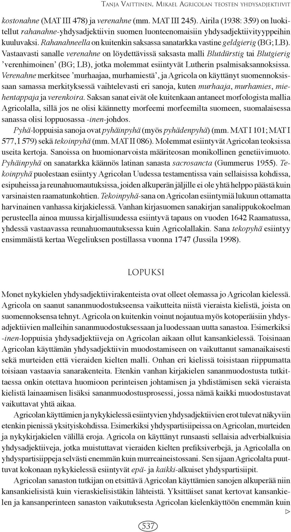 Vastaavasti sanalle verenahne on löydettävissä saksasta malli Blutdürstig tai Blutgierig ʼverenhimoinenʼ (BG; LB), jotka molemmat esiintyvät Lutherin psalmisaksannoksissa.