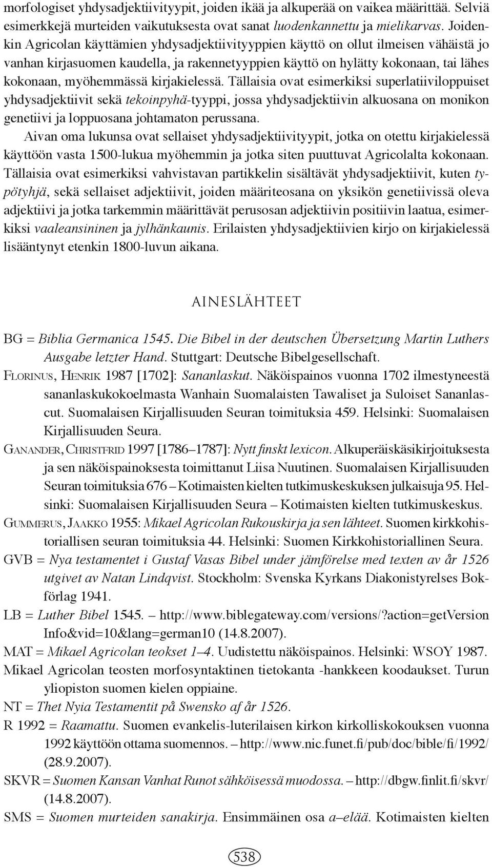 kirjakielessä. Tällaisia ovat esimerkiksi superlatiiviloppuiset yhdysadjektiivit sekä tekoinpyhä-tyyppi, jossa yhdysadjektiivin alkuosana on monikon genetiivi ja loppuosana johtamaton perussana.