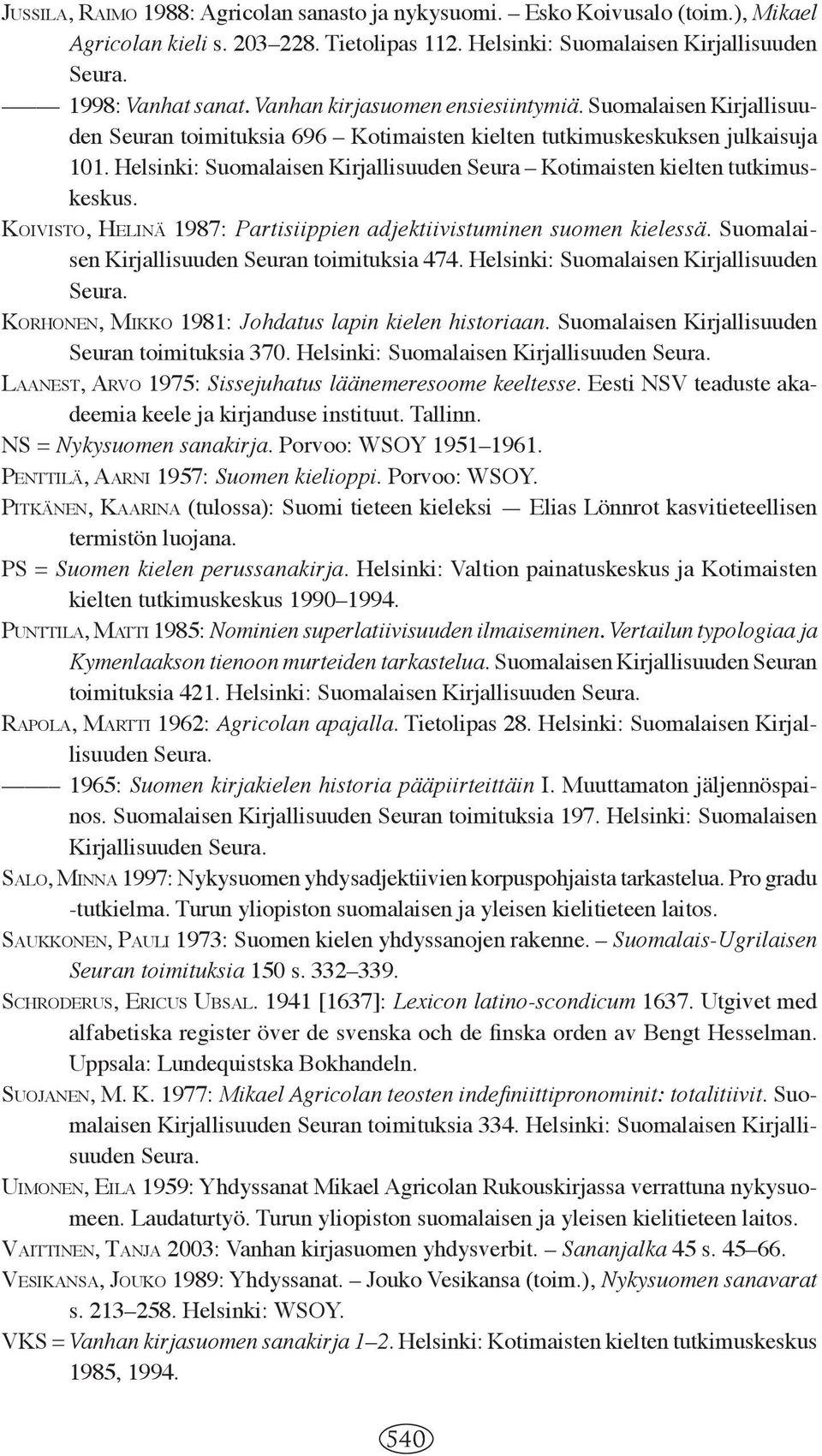 Helsinki: Suomalaisen Kirjallisuuden Seura Kotimaisten kielten tutkimuskeskus. KOIVISTO, HELINÄ 1987: Partisiippien adjektiivistuminen suomen kielessä.