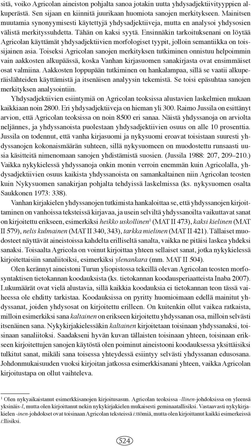 Ensinnäkin tarkoituksenani on löytää Agricolan käyttämät yhdysadjektiivien morfologiset tyypit, jolloin semantiikka on toissijainen asia.