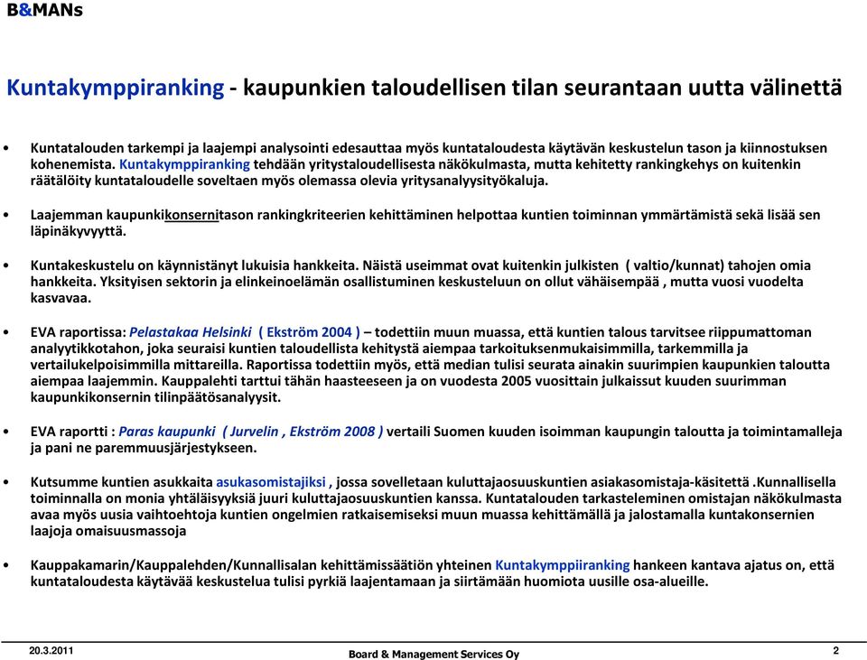 Kuntakymppirankingtehdään yritystaloudellisesta näkökulmasta, mutta kehitetty rankingkehys on kuitenkin räätälöity kuntataloudelle soveltaen myös olemassa olevia yritysanalyysityökaluja.