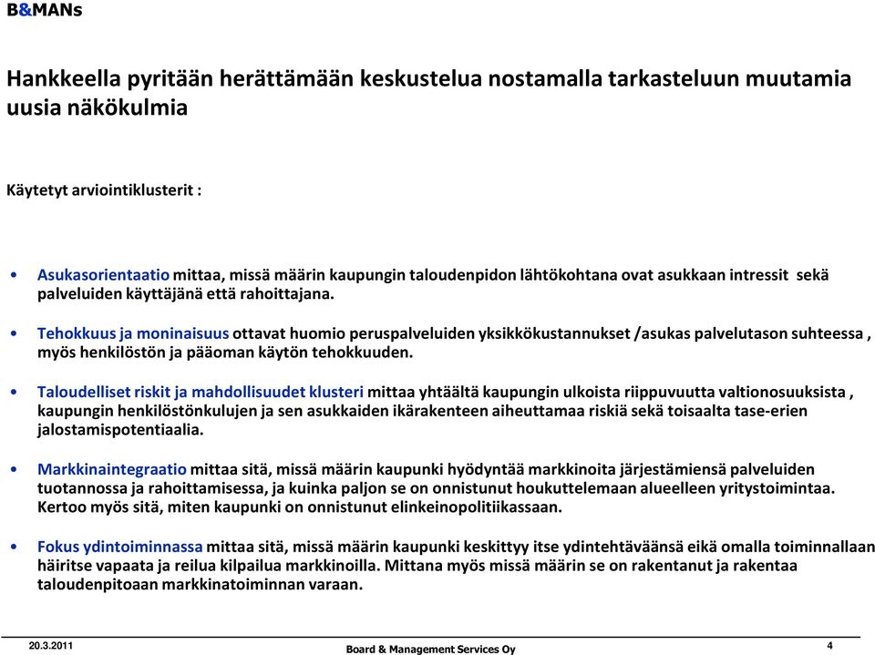 Tehokkuus ja moninaisuus ottavat huomio peruspalveluiden yksikkökustannukset /asukas palvelutason suhteessa, myös henkilöstön ja pääoman käytön tehokkuuden.