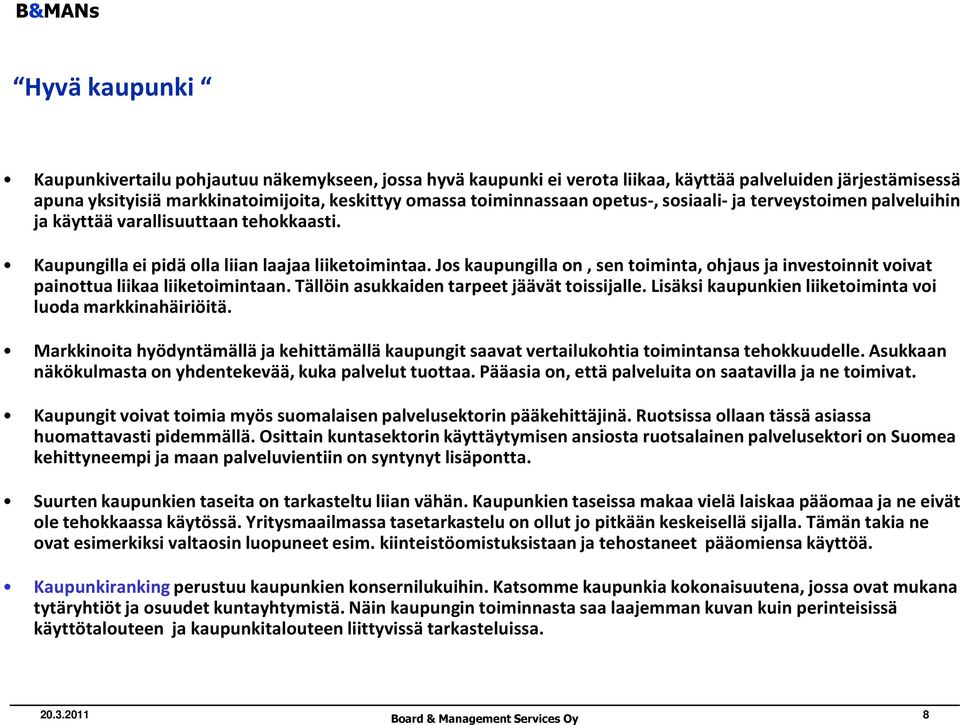 Jos kaupungilla on, sen toiminta, ohjaus ja investoinnit voivat painottua liikaa liiketoimintaan. Tällöin asukkaiden tarpeet jäävät toissijalle.