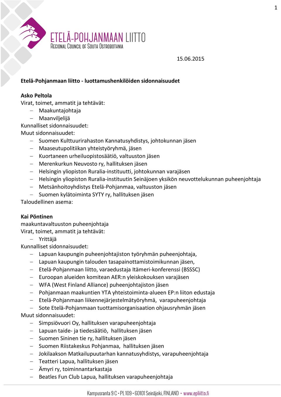 yhteistyöryhmä, jäsen Kuortaneen urheiluopistosäätiö, valtuuston jäsen Merenkurkun Neuvosto ry, hallituksen jäsen Helsingin yliopiston Ruralia-instituutti, johtokunnan varajäsen Helsingin yliopiston