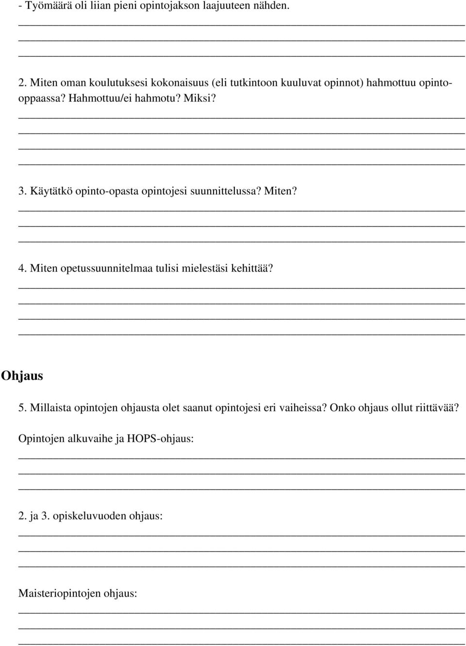 3. Käytätkö opinto-opasta opintojesi suunnittelussa? Miten? 4. Miten opetussuunnitelmaa tulisi mielestäsi kehittää? Ohjaus 5.