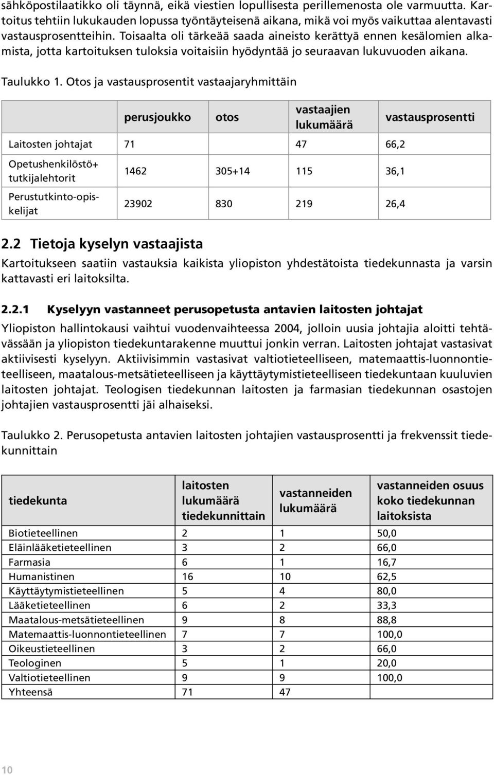 Toisaalta oli tärkeää saada aineisto kerättyä ennen kesälomien alkamista, jotta kartoituksen tuloksia voitaisiin hyödyntää jo seuraavan lukuvuoden aikana. Taulukko 1.