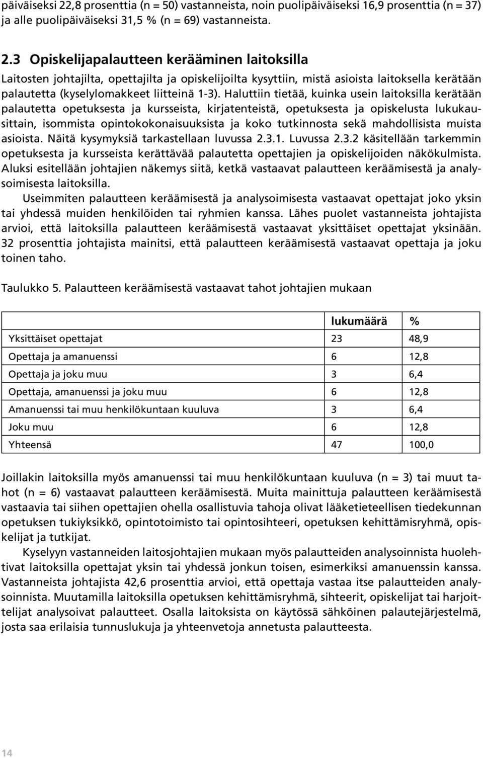 3 Opiskelijapalautteen kerääminen laitoksilla Laitosten johtajilta, opettajilta ja opiskelijoilta kysyttiin, mistä asioista laitoksella kerätään palautetta (kyselylomakkeet liitteinä 1-3).