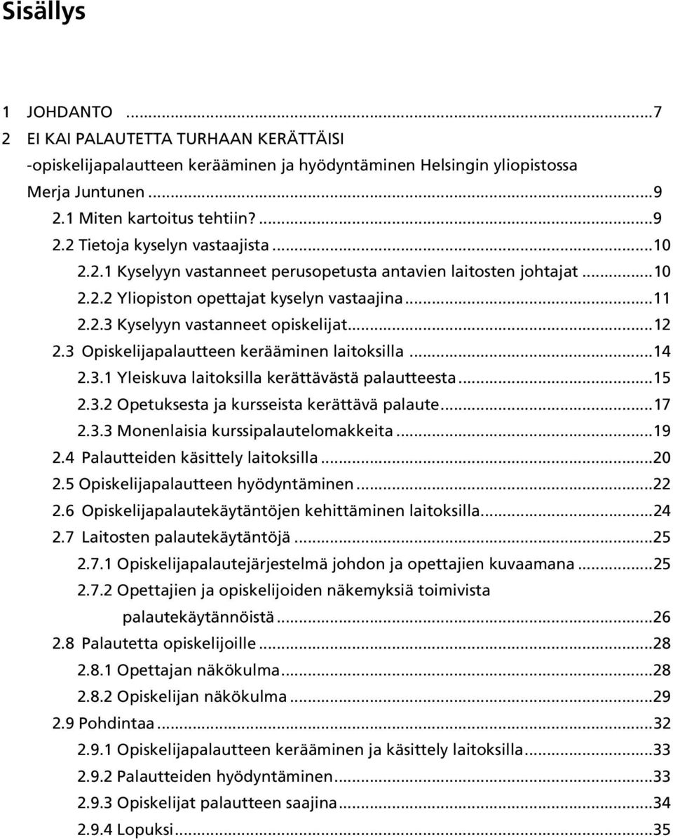 3 Opiskelijapalautteen kerääminen laitoksilla...14 2.3.1 Yleiskuva laitoksilla kerättävästä palautteesta...15 2.3.2 Opetuksesta ja kursseista kerättävä palaute...17 2.3.3 Monenlaisia kurssipalautelomakkeita.