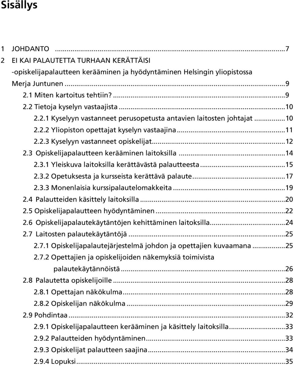 3 Opiskelijapalautteen kerääminen laitoksilla...14 2.3.1 Yleiskuva laitoksilla kerättävästä palautteesta...15 2.3.2 Opetuksesta ja kursseista kerättävä palaute...17 2.3.3 Monenlaisia kurssipalautelomakkeita.