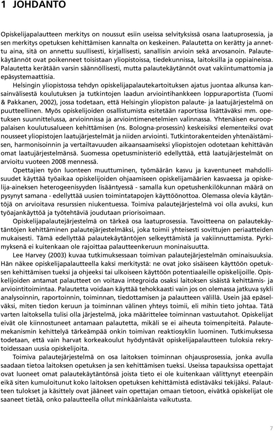 Palautekäytännöt ovat poikenneet toisistaan yliopistoissa, tiedekunnissa, laitoksilla ja oppiaineissa.