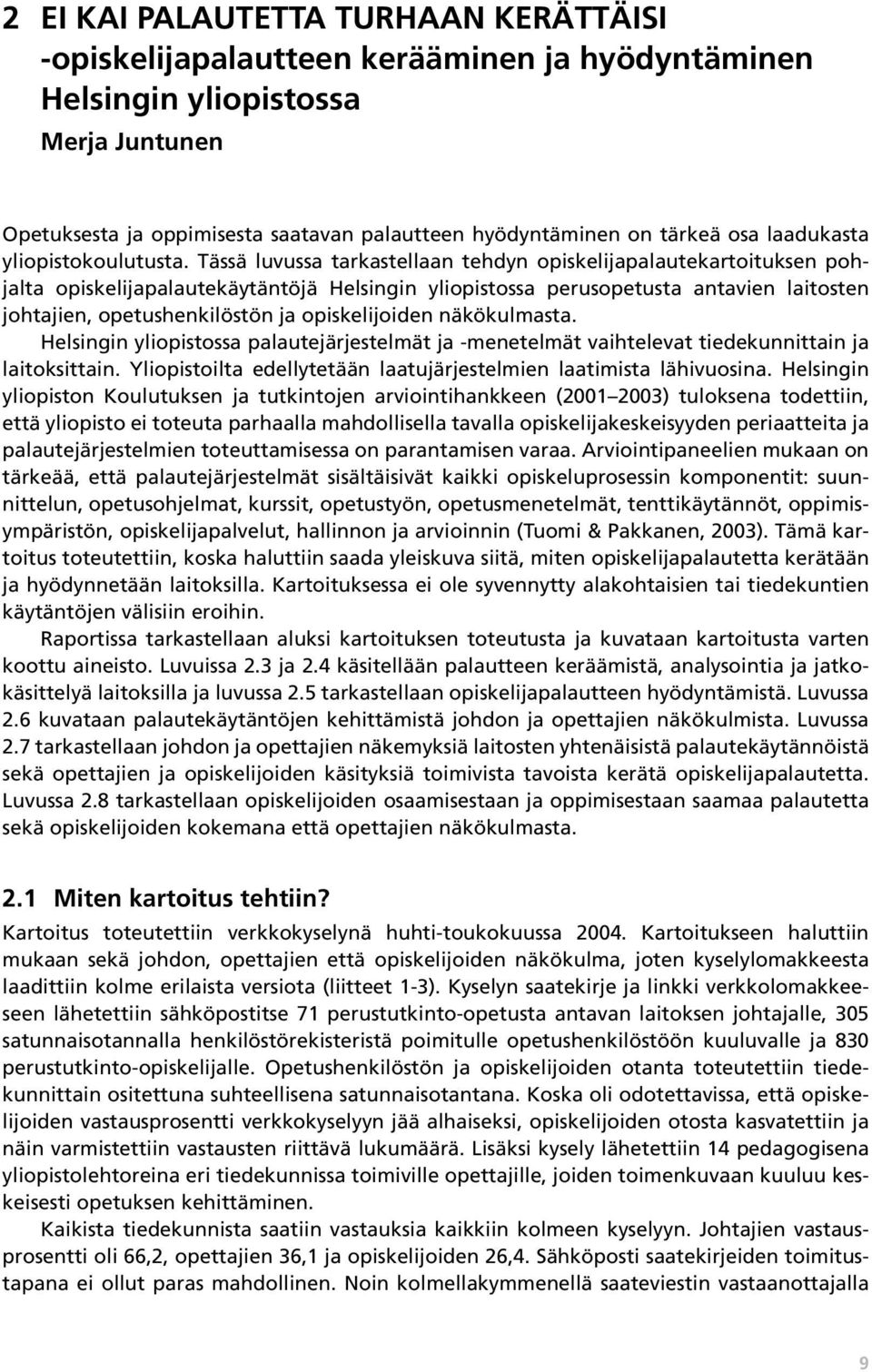 Tässä luvussa tarkastellaan tehdyn opiskelijapalautekartoituksen pohjalta opiskelijapalautekäytäntöjä Helsingin yliopistossa perusopetusta antavien laitosten johtajien, opetushenkilöstön ja