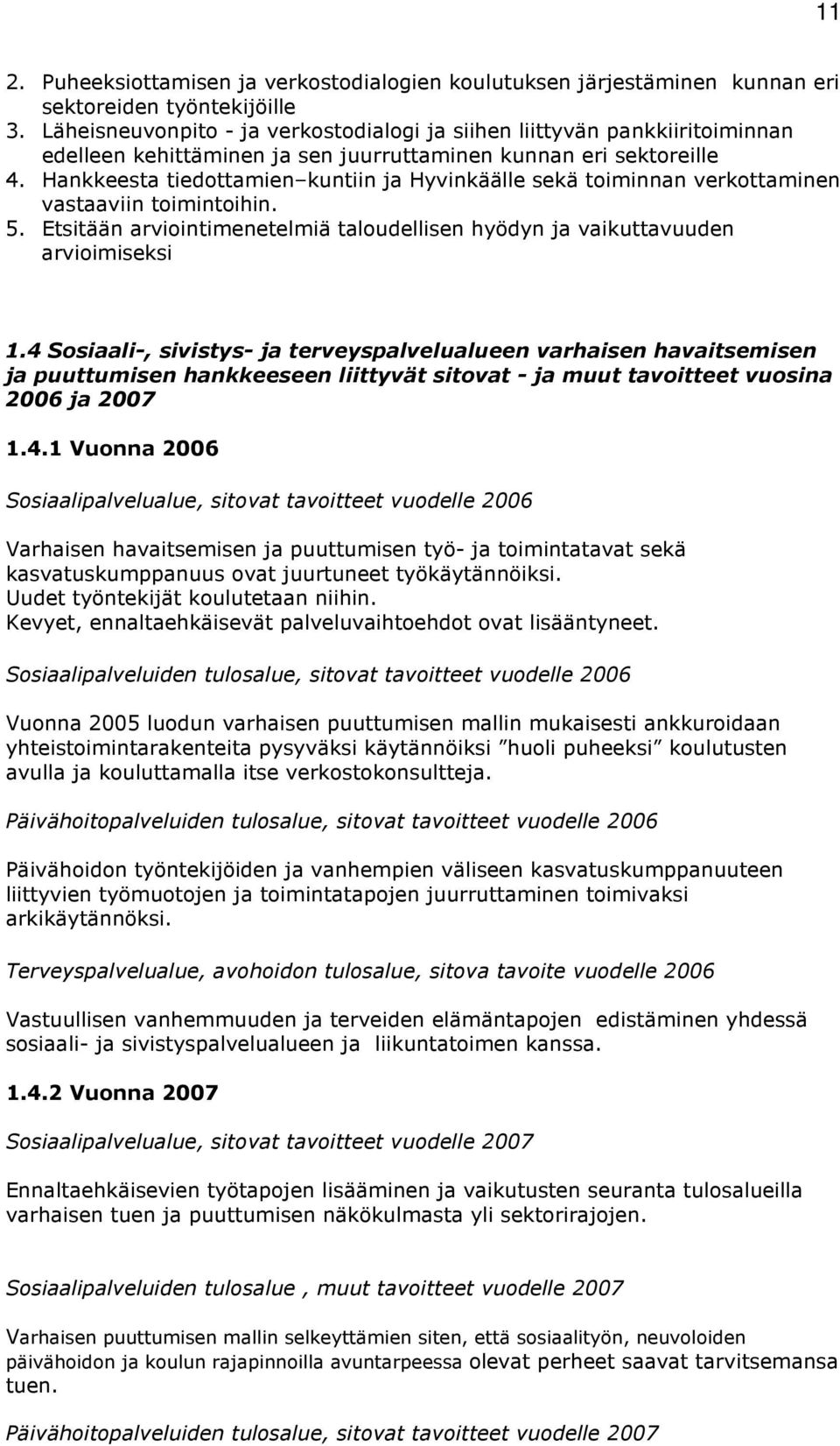 Hankkeesta tiedottamien kuntiin ja Hyvinkäälle sekä toiminnan verkottaminen vastaaviin toimintoihin. 5. Etsitään arviointimenetelmiä taloudellisen hyödyn ja vaikuttavuuden arvioimiseksi 1.