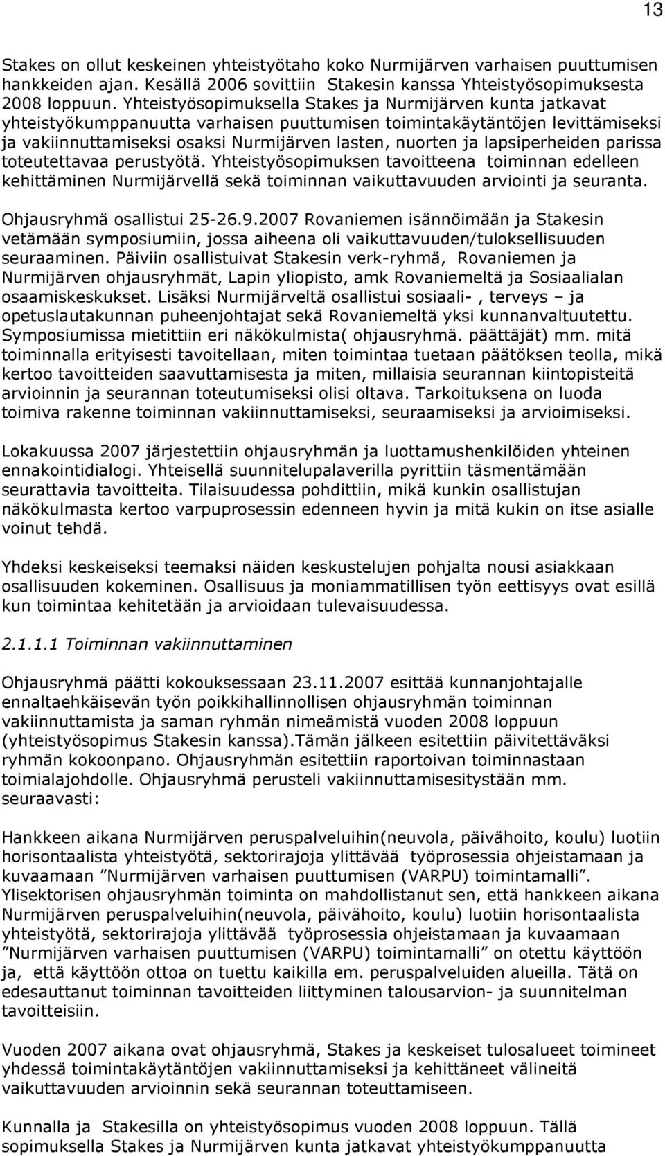 lapsiperheiden parissa toteutettavaa perustyötä. Yhteistyösopimuksen tavoitteena toiminnan edelleen kehittäminen Nurmijärvellä sekä toiminnan vaikuttavuuden arviointi ja seuranta.