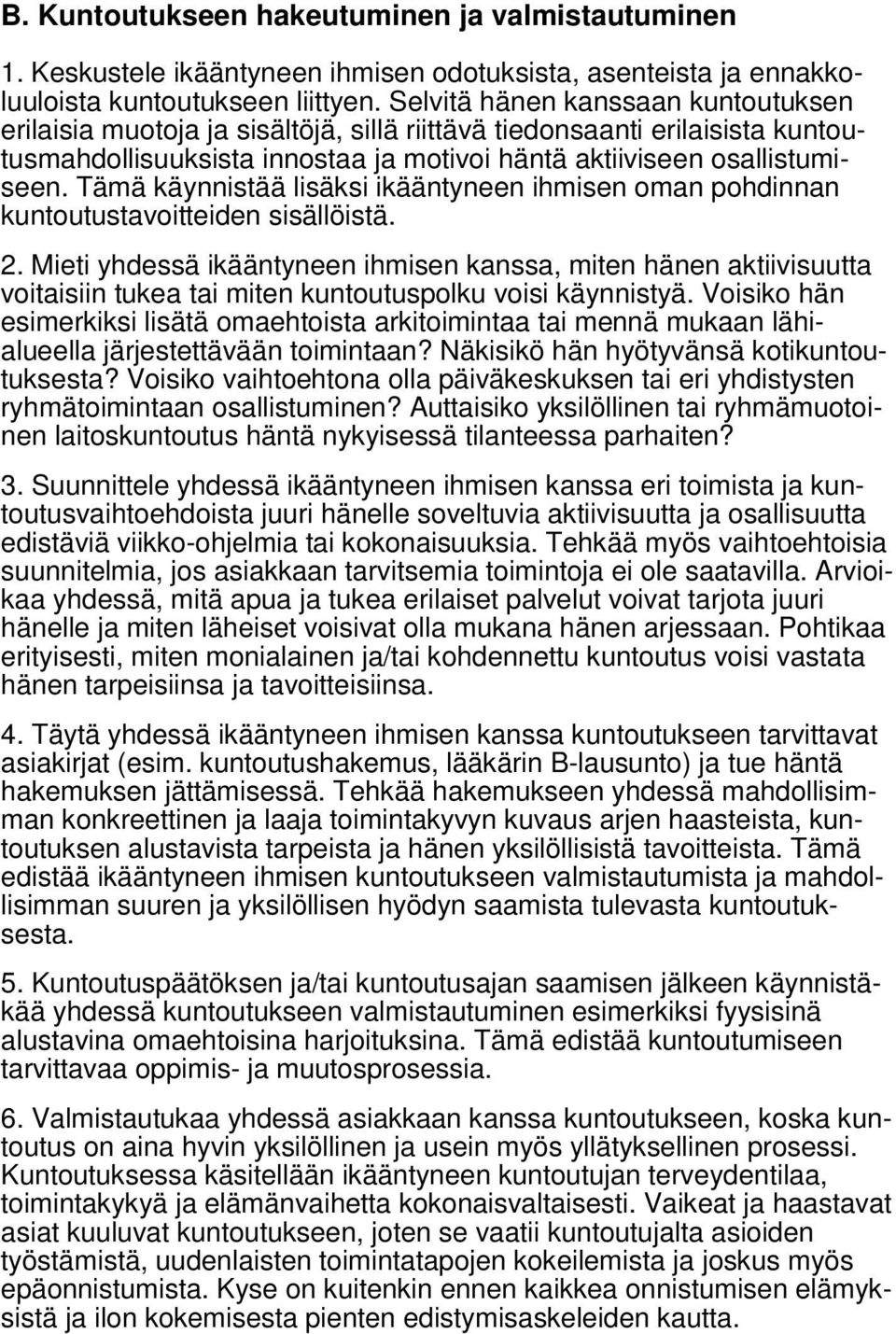 Tämä käynnistää lisäksi ikääntyneen ihmisen oman pohdinnan kuntoutustavoitteiden sisällöistä. 2.