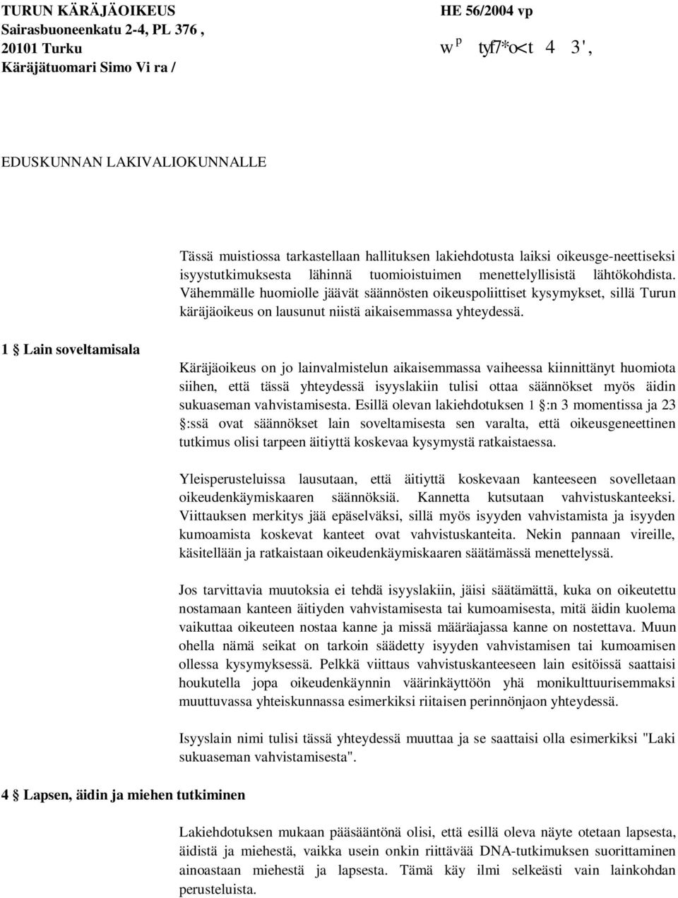 Vähemmälle huomiolle jäävät säännösten oikeuspoliittiset kysymykset, sillä Turun käräjäoikeus on lausunut niistä aikaisemmassa yhteydessä.