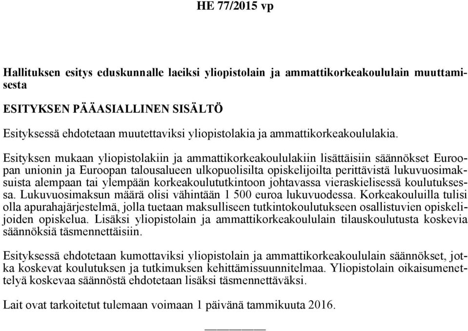 Esityksen mukaan yliopistolakiin ja ammattikorkeakoululakiin lisättäisiin säännökset Euroopan unionin ja Euroopan talousalueen ulkopuolisilta opiskelijoilta perittävistä lukuvuosimaksuista alempaan