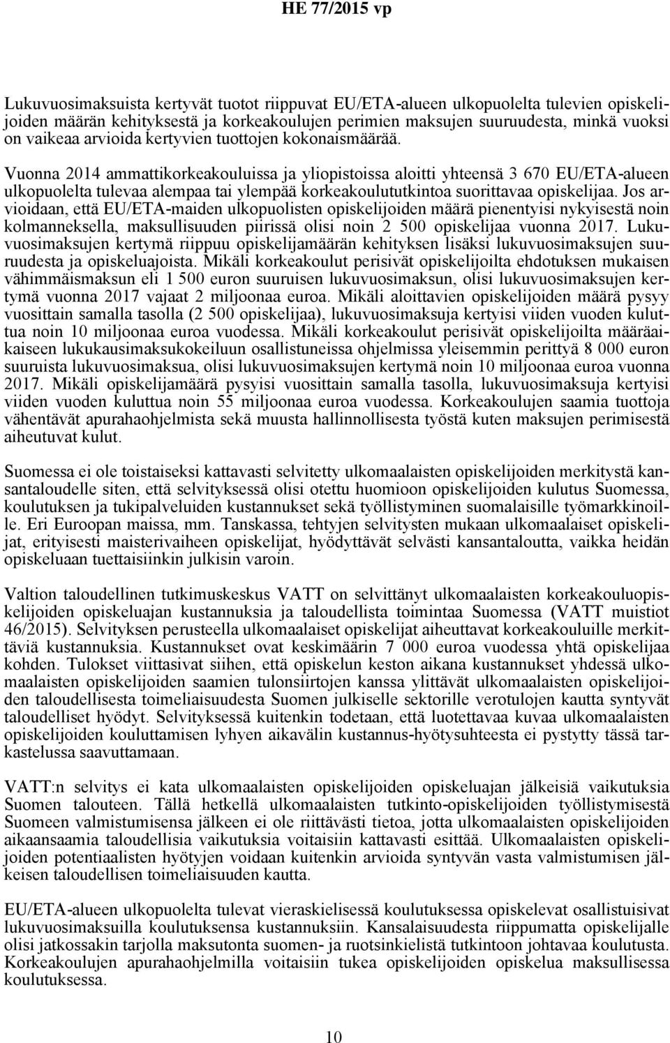 Vuonna 2014 ammattikorkeakouluissa ja yliopistoissa aloitti yhteensä 3 670 EU/ETA-alueen ulkopuolelta tulevaa alempaa tai ylempää korkeakoulututkintoa suorittavaa opiskelijaa.