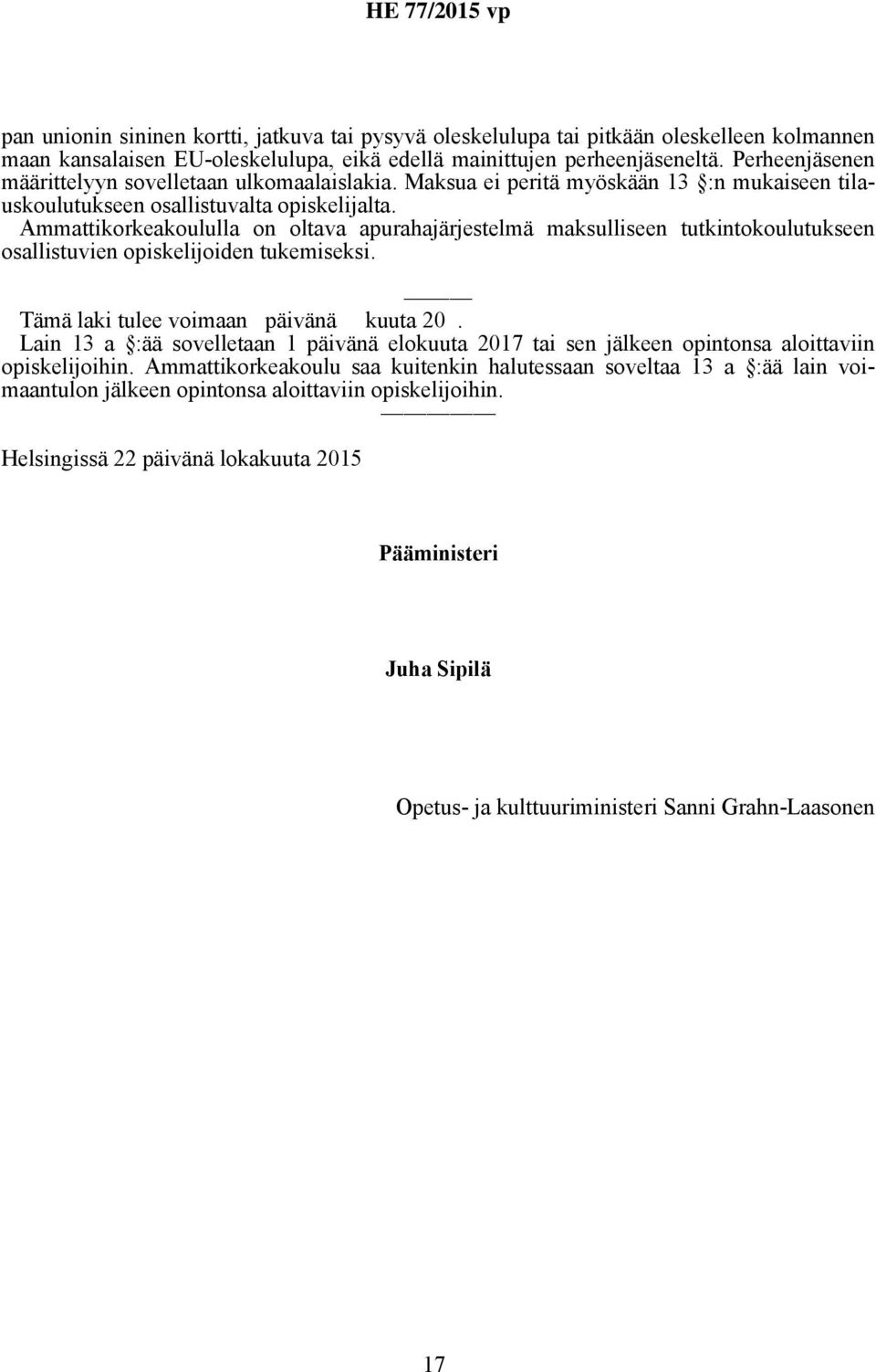 Ammattikorkeakoululla on oltava apurahajärjestelmä maksulliseen tutkintokoulutukseen osallistuvien opiskelijoiden tukemiseksi. Tämä laki tulee voimaan päivänä kuuta 20.