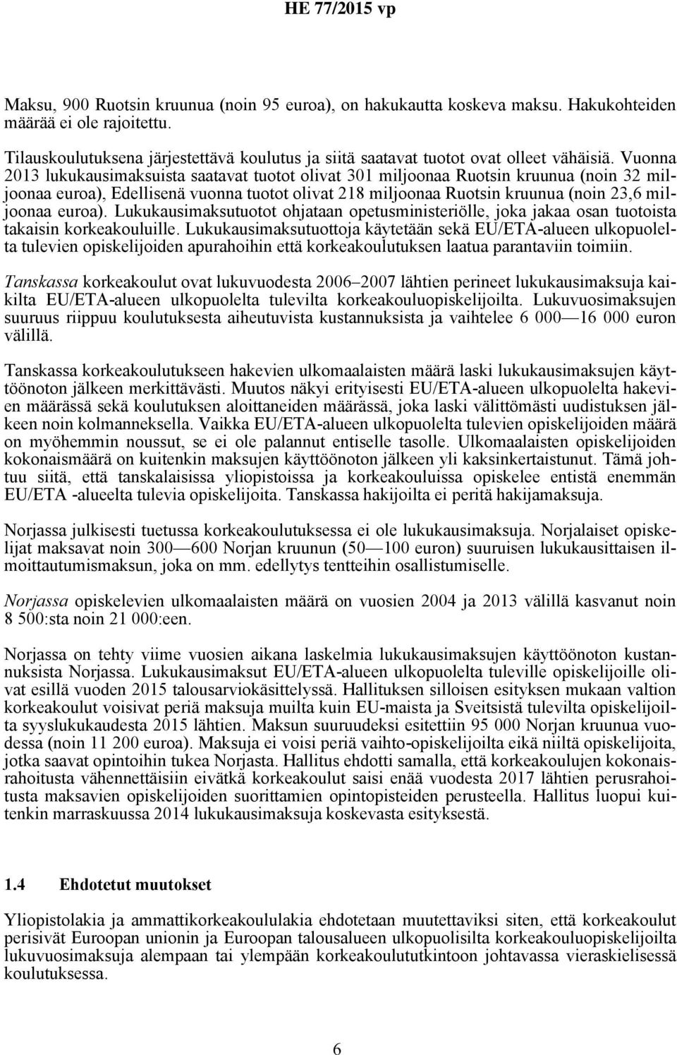 Vuonna 2013 lukukausimaksuista saatavat tuotot olivat 301 miljoonaa Ruotsin kruunua (noin 32 miljoonaa euroa), Edellisenä vuonna tuotot olivat 218 miljoonaa Ruotsin kruunua (noin 23,6 miljoonaa