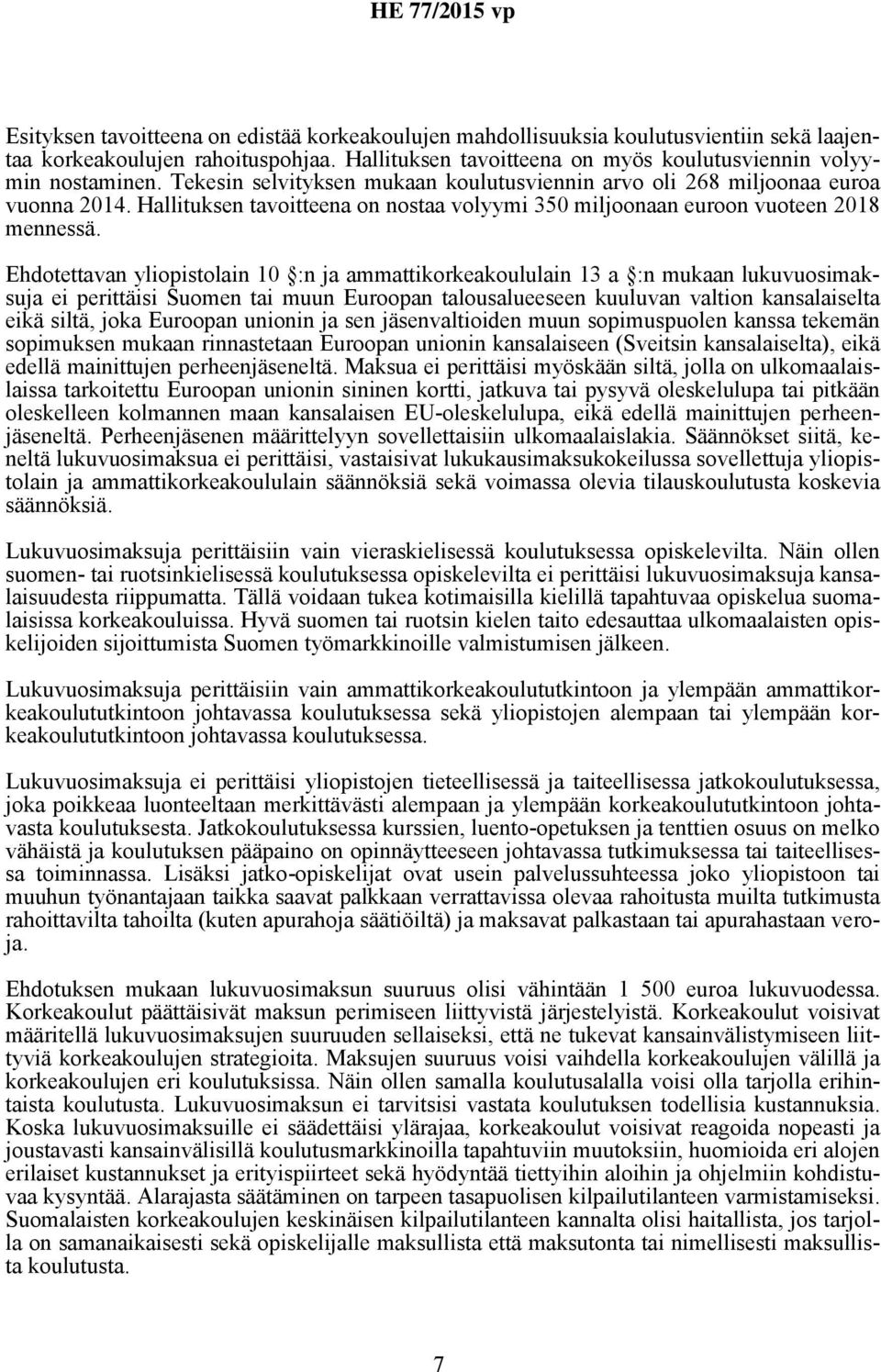 Ehdotettavan yliopistolain 10 :n ja ammattikorkeakoululain 13 a :n mukaan lukuvuosimaksuja ei perittäisi Suomen tai muun Euroopan talousalueeseen kuuluvan valtion kansalaiselta eikä siltä, joka