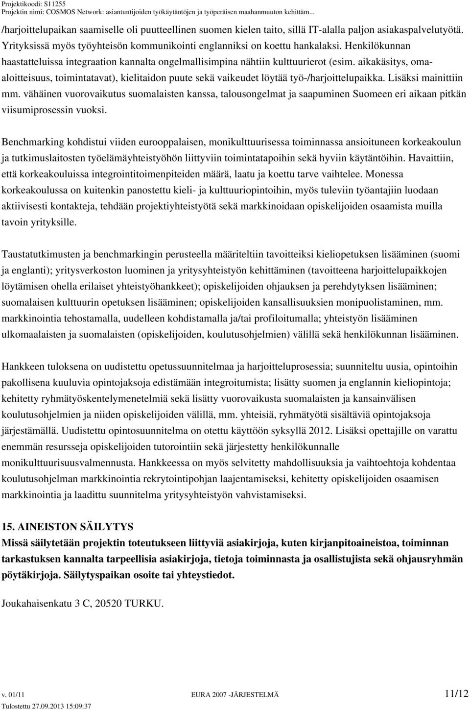 aikakäsitys, omaaloitteisuus, toimintatavat), kielitaidon puute sekä vaikeudet löytää työ-/harjoittelupaikka. Lisäksi mainittiin mm.