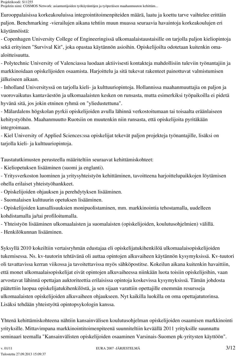 paljon kieliopintoja sekä erityinen "Survival Kit", joka opastaa käytännön asioihin. Opiskelijoilta odotetaan kuitenkin omaaloitteisuutta.