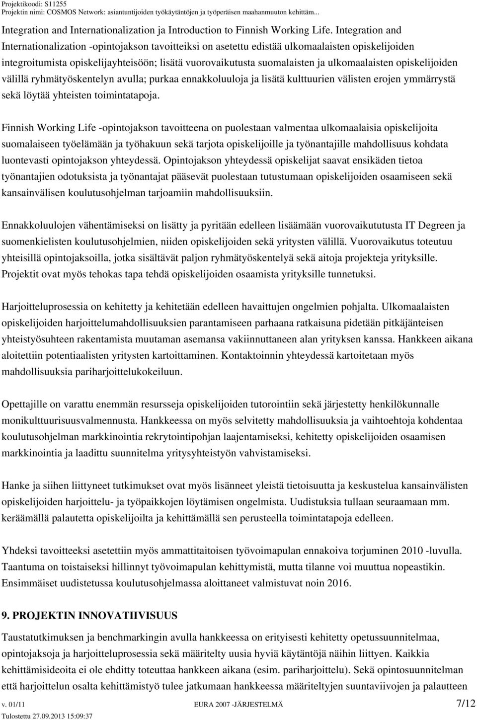 ulkomaalaisten opiskelijoiden välillä ryhmätyöskentelyn avulla; purkaa ennakkoluuloja ja lisätä kulttuurien välisten erojen ymmärrystä sekä löytää yhteisten toimintatapoja.