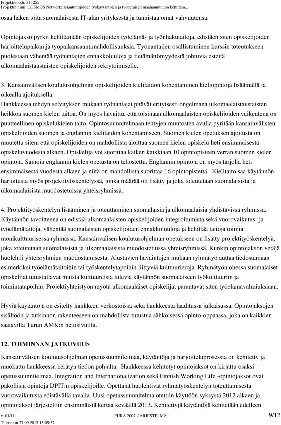 Työnantajien osallistuminen kurssin toteutukseen puolestaan vähentää työnantajien ennakkoluuloja ja tietämättömyydestä johtuvia esteitä ulkomaalaistaustaisten opiskelijoiden rekrytoimiselle. 3.