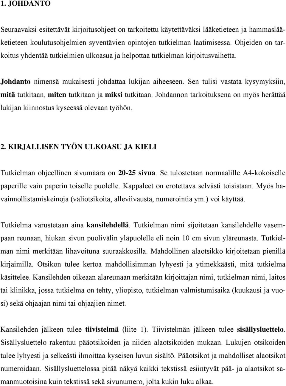 Sen tulisi vastata kysymyksiin, mitä tutkitaan, miten tutkitaan ja miksi tutkitaan. Johdannon tarkoituksena on myös herättää lukijan kiinnostus kyseessä olevaan työhön. 2.